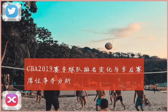 CBA2019赛季球队排名变化与季后赛席位争夺分析