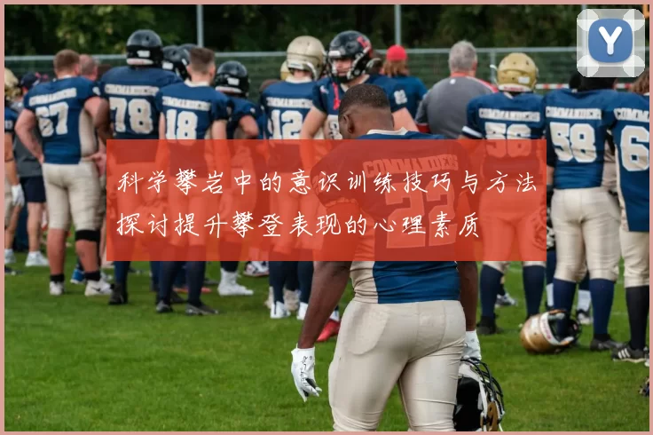 科学攀岩中的意识训练技巧与方法探讨提升攀登表现的心理素质