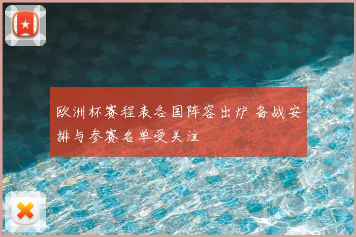 欧洲杯赛程表各国阵容出炉 备战安排与参赛名单受关注