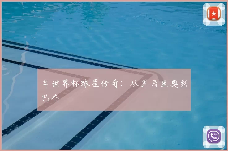 年世界杯球星传奇:从罗马里奥到巴乔
