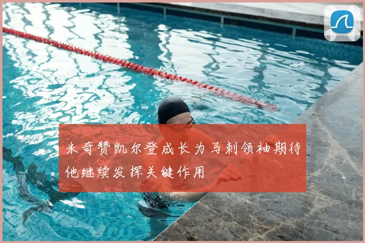 米奇赞凯尔登成长为马刺领袖期待他继续发挥关键作用