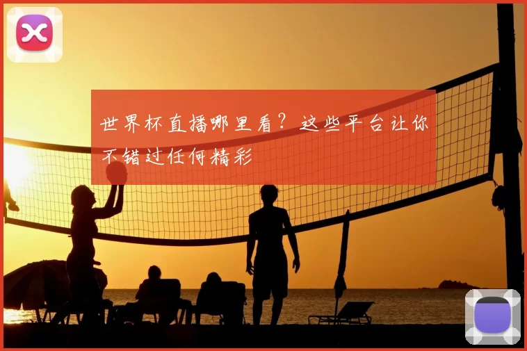 世界杯直播哪里看?这些平台让你不错过任何精彩