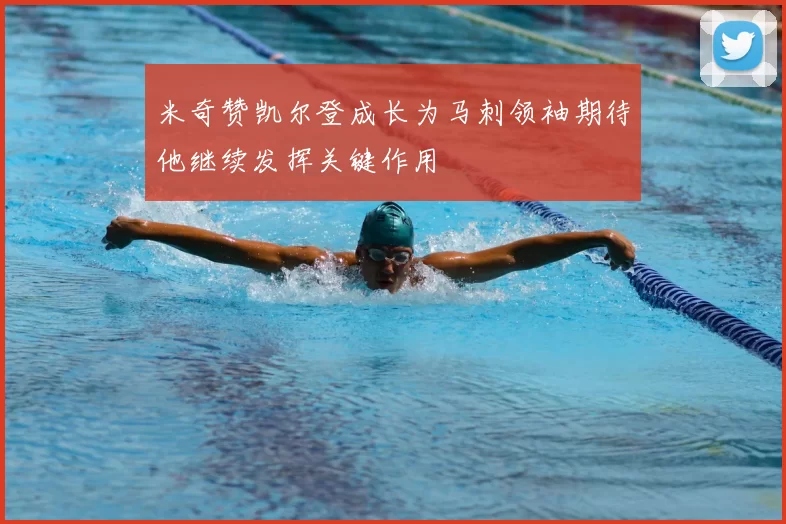 米奇赞凯尔登成长为马刺领袖期待他继续发挥关键作用