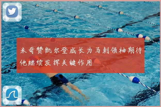 米奇赞凯尔登成长为马刺领袖期待他继续发挥关键作用