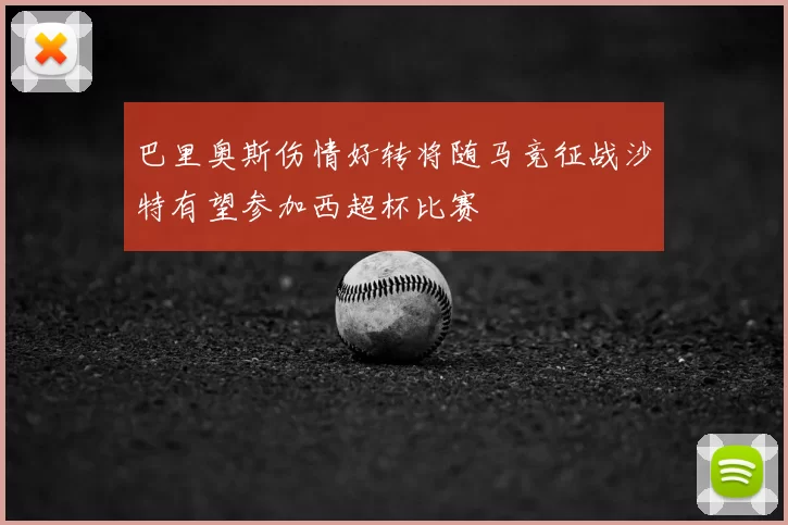 巴里奥斯伤情好转将随马竞征战沙特有望参加西超杯比赛