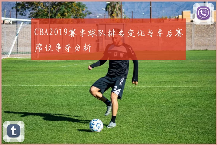 CBA2019赛季球队排名变化与季后赛席位争夺分析