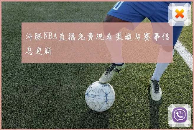 河豚NBA直播免费观看渠道与赛事信息更新