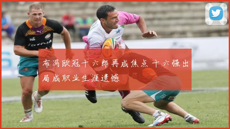 布冯欧冠十六郎再成焦点 十六强出局成职业生涯遗憾