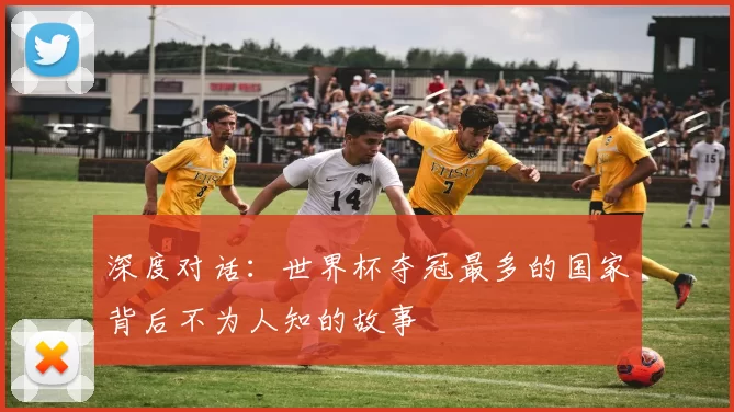 深度对话：世界杯夺冠最多的国家背后不为人知的故事